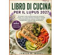 LIBRO DI CUCINA PER IL LUPUS 2027: 120 semplici ricette antinfiammatorie per principianti e anziani, con un piano alimentare di 30 giorni e strategie ... possibili fattori scatenanti delle riacutizza
