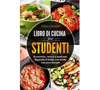 Libro di cucina per studenti. Economico, veloce e pasti sani. Risparmio di tempo con ricette con poco budget