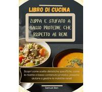 LIBRO DI CUCINA PER ZUPPE E STUFATI A BASSO CONTENUTO DI PROTEINE: Scopri come scelte dietetiche specifiche, come le ricette a basso contenuto proteico, possono aiutare a gestire le malattie renali