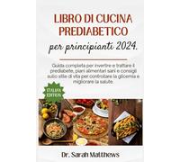 Libro di cucina prediabetico per principianti 2024.: Guida completa per invertire e trattare il prediabete, piani alimentari sani e consigli sullo ... la glicemia e migliorare la salute.
