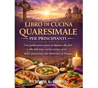 LIBRO DI CUCINA QUARESIMALE PER PRINCIPIANTI: Una guida passo passo al digiuno, alla fede e alla deliziosa cucina senza carne dalla Quaresima alla domenica di Pasqua.