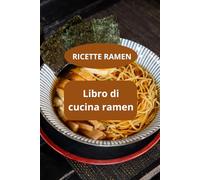 Libro di cucina ramen: Ricette ramen - ramen giapponese - cucina asiatica