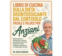 LIBRO DI CUCINA SULLA DIETA DISINTOSSICANTE DAL CORTISOLO FACILE E VELOCE PER ANZIANI: Ricette delicate e nutrienti per ridurre gli ormoni dello ... e ripristinare la vitalità dopo i 60 anni