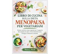 LIBRO DI CUCINA SULLA DIETA MENOPAUSA PER VEGETARIANI: Ricette nutritive a base vegetale per il supporto alla vampata di calore, l'invecchiamento sano, l'energia e il benessere ormonale