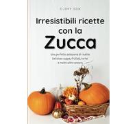 Libro di cucina sulla zucca: Ricette autunnali, zuppe, frittelle, frullati, pasta e altro ancora, Guida facile e veloce