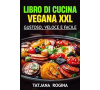 Libro di cucina Vegana XXL: Gustoso, Veloce e Facile