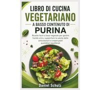 LIBRO DI CUCINA VEGETARIANO A BASSO CONTENUTO DI PURINA: Ricette facili a base vegetale per gestire l'acido urico, supportare la salute delle articolazioni e creare pasti quotidiani equilibrati