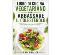 LIBRO DI CUCINA VEGETARIANO PER ABBASSARE IL COLESTEROLO: Ricette vegetali ricche di fibre con ingredienti salutari per il cuore, pasti a basso ... saturi e un piano alimentare di 30 giorni