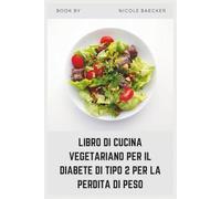 LIBRO DI CUCINA VEGETARIANO PER IL DIABETE DI TIPO 2 PER LA PERDITA DI PESO: Ricette vegetali soddisfacenti per perdere peso, bilanciare la glicemia e sentirsi al meglio