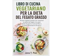 LIBRO DI CUCINA VEGETARIANO PER LA DIETA DEL FEGATO GRASSO: Ricette vegetali semplici per sostenere la salute del fegato con pasti poveri di grassi e ricchi di fibre e un piano alimentare di 30 giorni