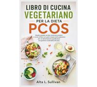 LIBRO DI CUCINA VEGETARIANO PER LA DIETA PCOS: Ricette semplici ad alto contenuto proteico e ricche di fibre con pasti a basso indice glicemico per ... e una gestione sostenibile del peso