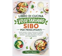 LIBRO DI CUCINA VEGETARIANO SIBO PER PRINCIPIANTI: Ricette semplici a basso contenuto di FODMAP con pasti a base vegetale, semplici sostituzioni ... di 30 giorni per la salute digestiva