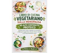LIBRO DI CUCINA VEGETARIANO SULLA MENOPAUSA AD ALTO CONTENUTO PROTEICO: Ricette facili a base vegetale con proteine e fibre per supportare muscoli, forza, energia e un invecchiamento sano