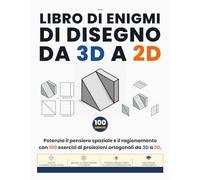 Libro di Enigmi di Disegno da 3D a 2D: Potenzia il pensiero spaziale e il ragionamento con 100 esercizi di proiezioni ortogonali da 3D a 2D.
