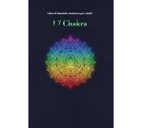 Libro di Mandala Antistress per Adulti: I 7 Chakra: Disegni Intuitivi per Meditazione e Benessere | Con Frasi di Intenzione e Simboli per l'Armonizzazione Energetica
