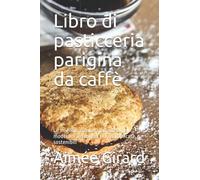 Libro di pasticceria parigina da caffè: Le migliori ricette tradizionali e moderne. Deliziose, non complicate e sostenibili