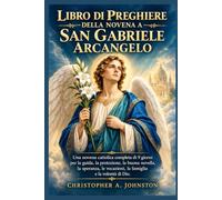 LIBRO DI PREGHIERE DELLA NOVENA A SAN GABRIELE ARCANGELO: Una novena cattolica completa di 9 giorni per la guida, la protezione, la buona novella, la speranza, le vocazioni, la famiglia