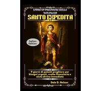 LIBRO DI PREGHIERE DELLA NOVENA DI SANTO EXPEDITA: 9 giorni di potenti preghiere per bisogni urgenti, svolta finanziaria e aiuto divino immediato