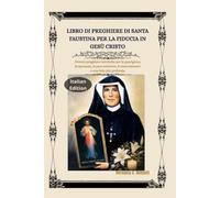 Libro di preghiere di Santa Faustina per confidare in Gesù Cristo: Potenti preghiere cattoliche per la guarigione, la speranza, la pace interiore, il rinnovamento e una fede più profonda.