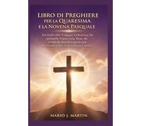 LIBRO DI PREGHIERE PER LA QUARESIMA E LA NOVENA PASQUALE: Un potente percorso di preghiera di 9 giorni per il rinnovamento spirituale, il pentimento, la Divina Misericordia e la gioia della.
