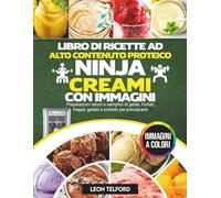 Libro di ricette ad alto contenuto proteico Ninja Creami con immagini: Preparazioni veloci e semplici di gelati, frullati, frappè, gelato e sorbetti per principianti