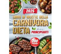 Libro di ricette della dieta carnivora per principianti: 200 ricette proteiche e a basso contenuto di carboidrati per perdere peso, aumentare l’energia e migliorare la salute