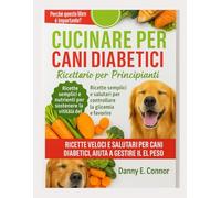 LIBRO DI RICETTE PER CANI DIABETICO PER PRINCIPIANTI: Ricette semplici e nutrienti per supportare la salute e la vitalità dei cani