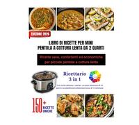 LIBRO DI RICETTE PER MINI PENTOLA A COTTURA LENTA DA 2 QUARTI: Ricette sane, confortanti ed economiche per piccole pentole a cottura lenta || Oltre ... con interni colorati e bellissime immagini