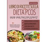 Libro di ricette per principianti sulla dieta pcos: Ricette semplici, sane e deliziose per l'armonia e l'ormone dell'energia
