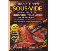 LIBRO DI RICETTE SOUS VIDE FACILE E VELOCE PER PRINCIPIANTI: Ricette infallibili, tecniche passo dopo passo e piatti ricchi di sapore per risultati perfetti ogni volta