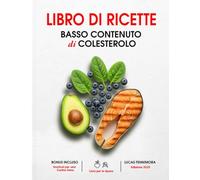 LIBRO DI RICETTERE - BASSO CONTENUTO DI COLESTEROLO - per principianti: Ricette semplici e salutari per il cuore, con piano di 4 settimane per ridurre i lipidi e migliorare lo stile di vita