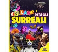 Libro di Ritagli e Collage Surreali: Create collage unici con oltre 650 illustrazioni surreali di varie dimensioni: steampunk, alieni, animali e personaggi misteriosi!