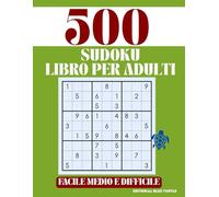 Libro di Sudoku Definitivo per Adulti - Caratteri Grandi, Giochi Mentali e Sfide di Logica (500 Puzzle): 200 Facili, 200 Medi e 100 Difficili - Caratteri Grandi, Allenamento Cognitivo e Relax Mentale