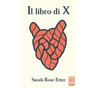 LIBRO DI X (IL) - Etter Sarah Rose - 2021 - Pidgin Edizioni