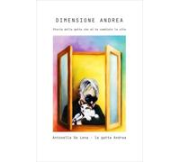 LIBRO DIMENSIONE ANDREA. LA GATTA CHE MI HA CAMBIATO LA VITA - ANTONELLA DE LENA