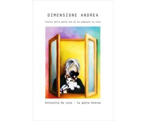 LIBRO DIMENSIONE ANDREA. LA GATTA CHE MI HA CAMBIATO LA VITA - ANTONELLA DE LENA