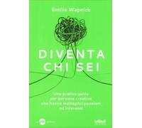 LIBRO DIVENTA CHI SEI - UNA GUIDA PRATICA PER PERSONE CREATIVE - EMILIE WAPNICK