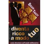 LIBRO DIVENTA RICCO A MODO TUO COME DIVENTARE SELF-MADE MILLIONAIRES BRIAN TRACY