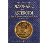 Dizionario degli asteroidi. Astronomia, mitologia, astrologia, da Abante a Zeus