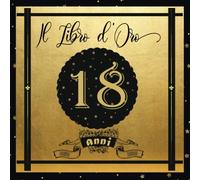 Libro d'Oro 18 Anni: Libro Elegante e Raffinato per Celebrare un Evento Speciale | Regalo e decorazioni di compleanno per uomo e donna | Grande Formato Moderno | 100 Pagin