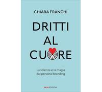 LIBRO DRITTI AL CUORE. LA MAGIA DEL PERSONAL BRANDING - CHIARA FRANCHI
