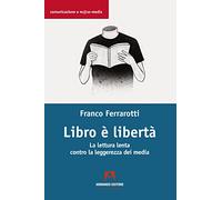 Libro è libertà. La lettura lenta contro la leggerezza dei media