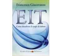 LIBRO EIT. COME DISSOLVERE IL CORPO DI DOLORE - FRANCESCO GIACOVAZZO