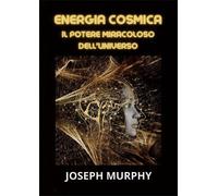 LIBRO ENERGIA COSMICA. IL POTERE MIRACOLOSO DELL'UNIVERSO - JOSEPH MURPHY