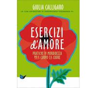 LIBRO ESERCIZI D'AMORE - PRATICHE DI MORBIDEZZA PER IL CUORE - GIULIA CALLIGARO