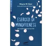 LIBRO ESERCIZI DI MINDFULNESS. PER TRASFORMARE LA TUA VITA - WAYNE W. DYER