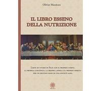 Libro esseno della nutrizione. L'arte di vivere in pace con il proprio corpo, la propria coscienza, la propria anima e il proprio spirito per un destino sano in una società sana