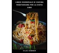 LIBRO ESSENZIALE DI CUCINA VEGETARIANA PER LA DIETA SIBO: Piatti nutrienti con ingredienti low-FODMAP, menù settimanali e istruzioni di cottura facili da seguire