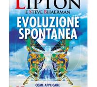 LIBRO EVOLUZIONE SPONTANEA. APPLICARE LA BIOLOGIA DELLE CREDENZE BRUCE H. LIPTON