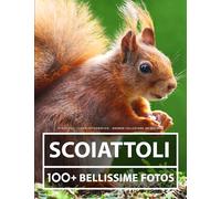 Libro Fotografico - Scoiattoli - Grande Collezione Incredibile: 100 Bellissime Foto Di Scoiattoli In Una Fantastica Collezione - Per Bambini E Adulti